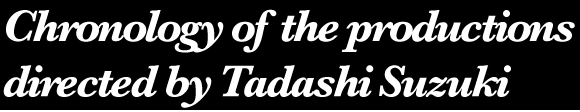 Chronology of the productions directed by Tadashi Suzuki